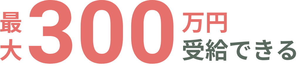 最大300万円受給できる